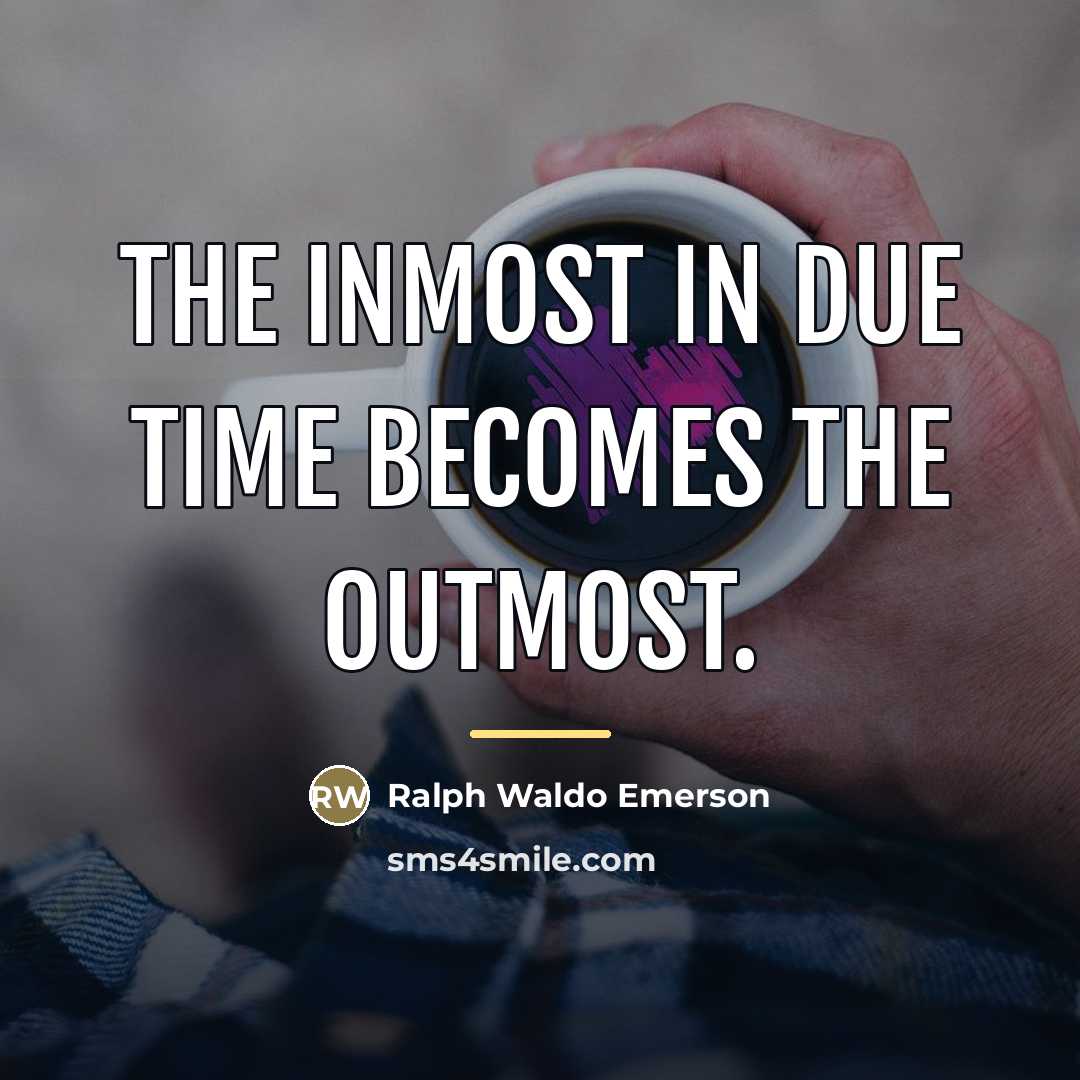 “The inmost in due time becomes the outmost.…” quote by Ralph Waldo Emerson