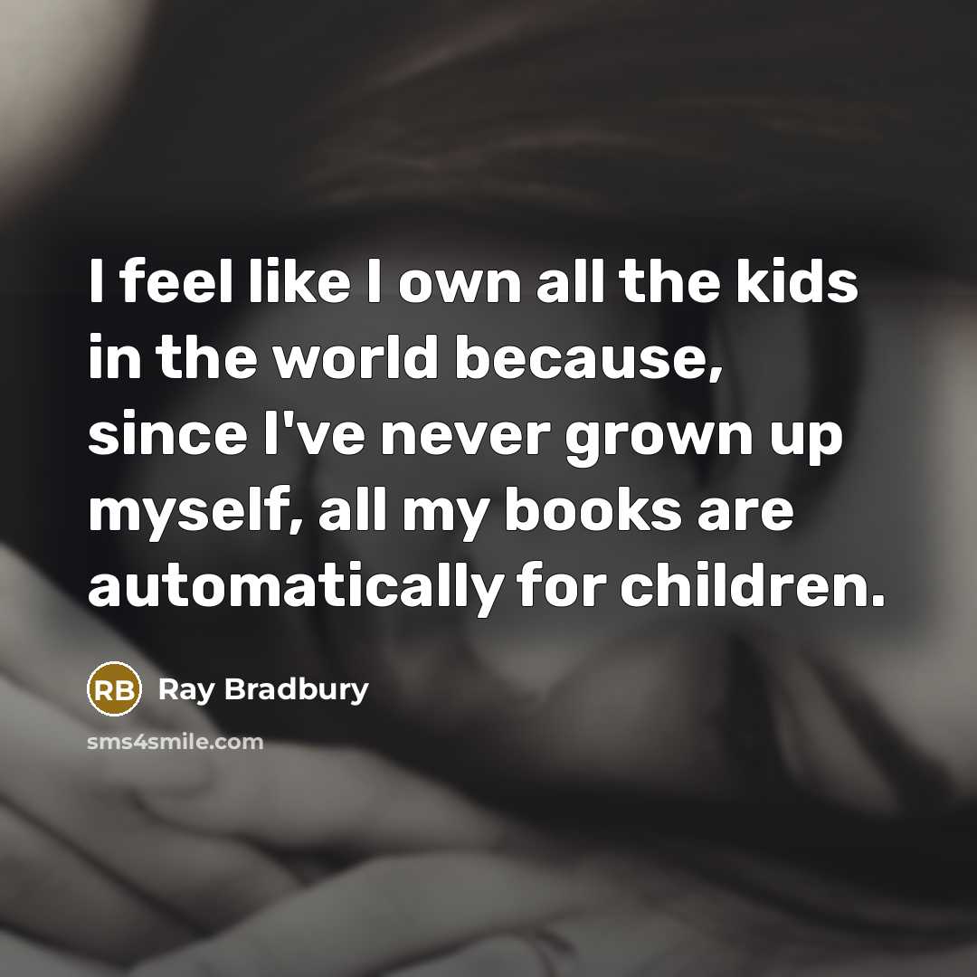 “I feel like I own all the kids in the…” quote by Ray Bradbury