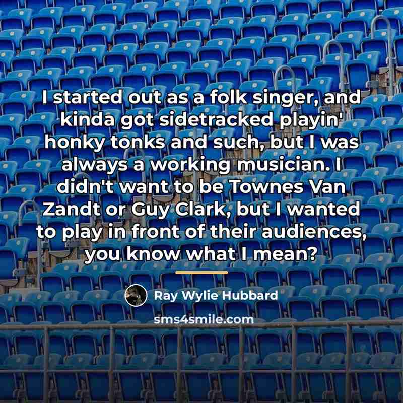 “I started out as a folk singer, and kinda got…” quote by Ray Wylie Hubbard