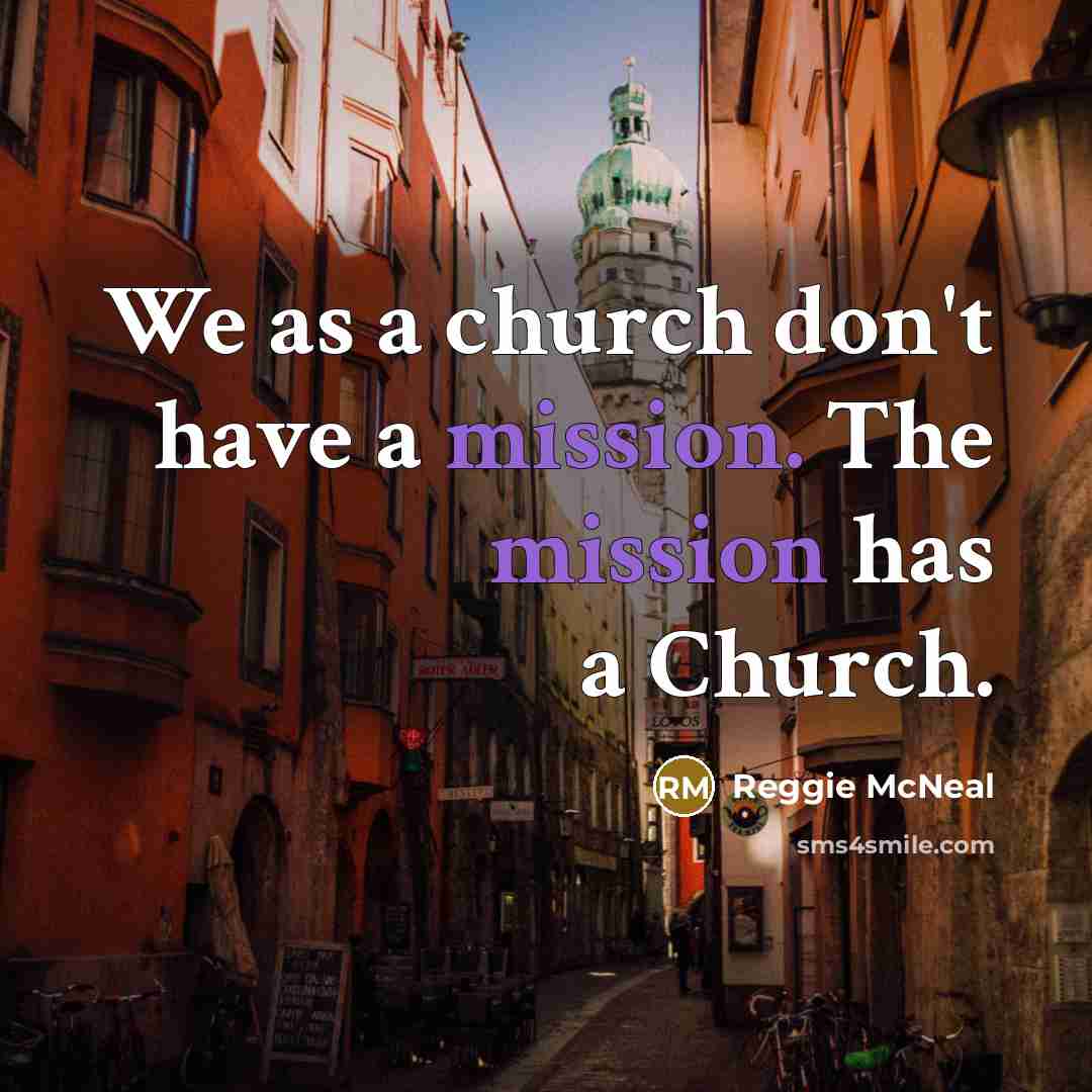 “We as a church don't have a mission. The mission…” quote by Reggie McNeal