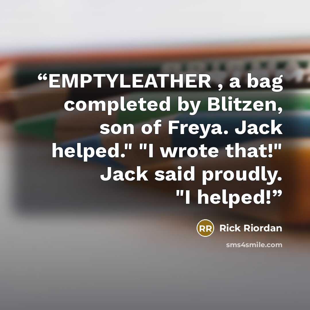 “EMPTYLEATHER , a bag completed by Blitzen, son of Freya. Jack helped." "I wrote that!" Jack said proudly. "I helped!” quote by Rick Riordan