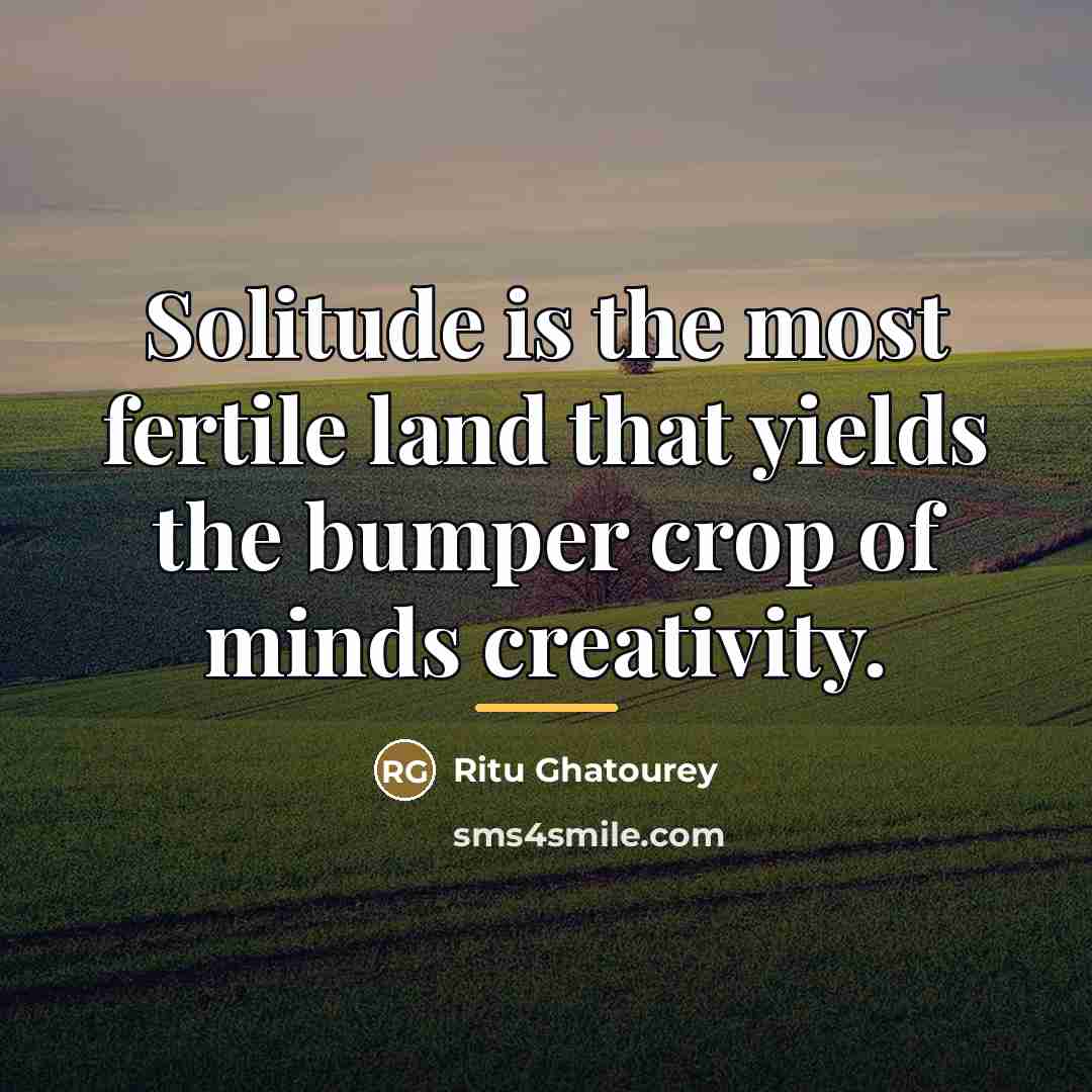 “Solitude is the most fertile land that yields the bumper…” quote by Ritu Ghatourey