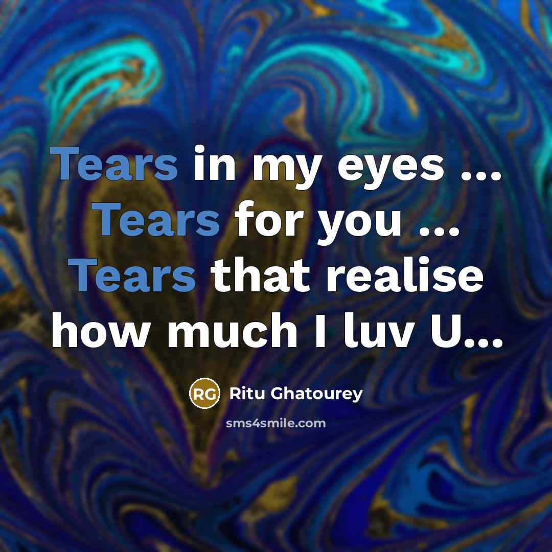 “Tears in my eyes ....... Tears for you ...... Tears…” quote by Ritu Ghatourey