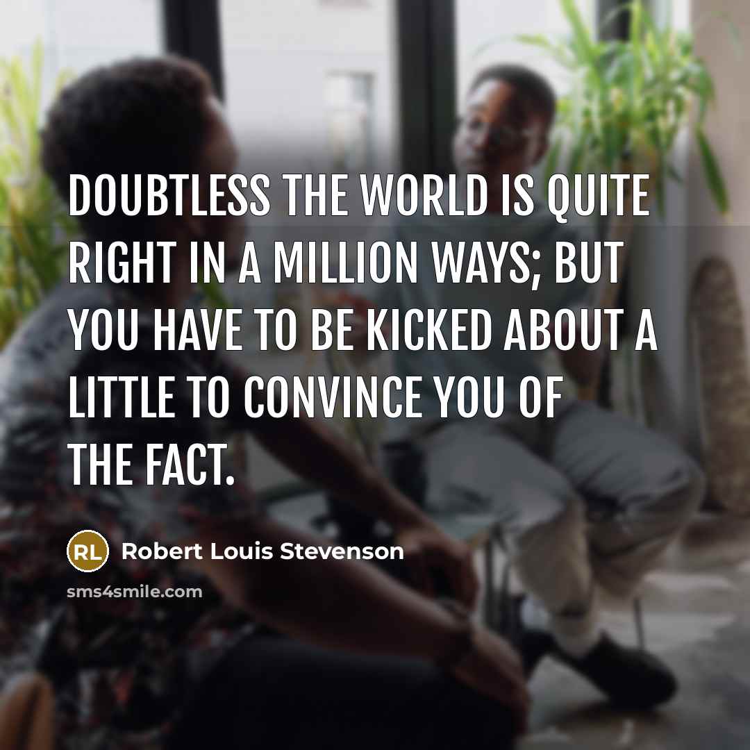 “Doubtless the world is quite right in a million ways;…” quote by Robert Louis Stevenson