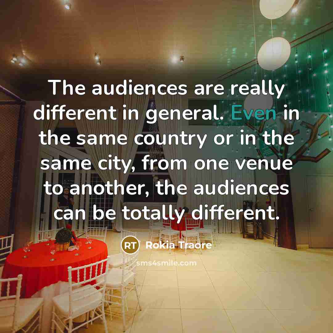 “The audiences are really different in general. Even in the…” quote by Rokia Traore