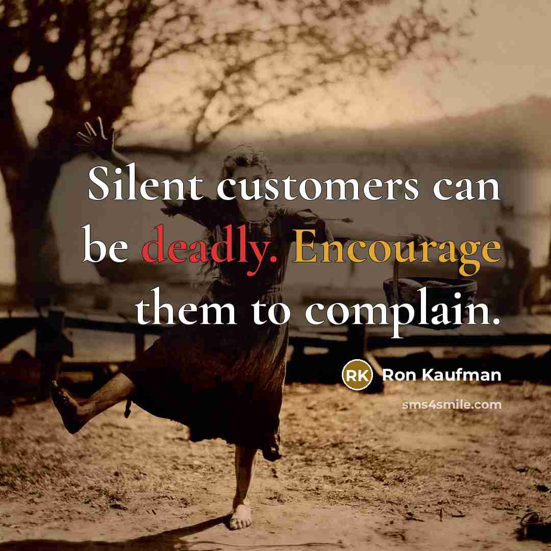 “Silent customers can be deadly. Encourage them to complain.” quote by Ron Kaufman