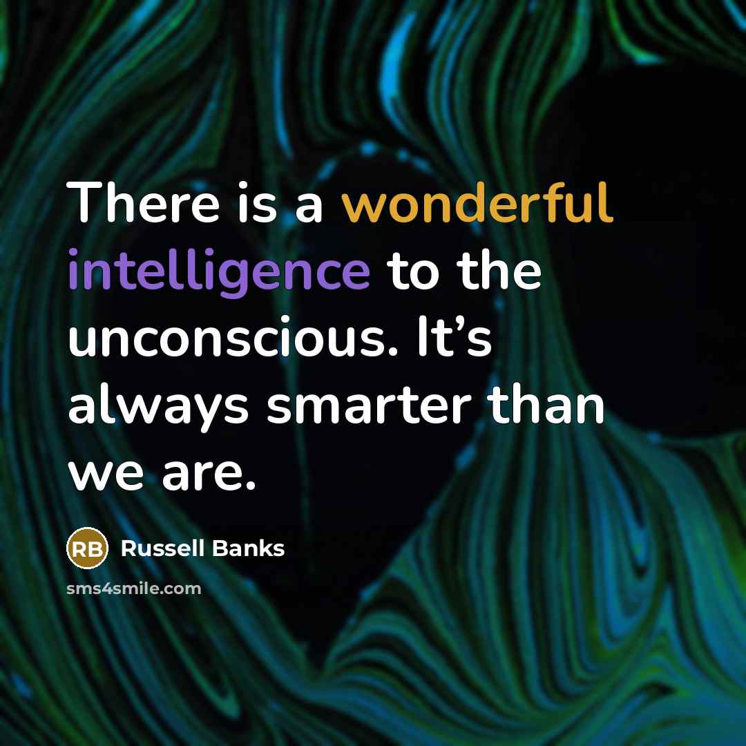 “There is a wonderful intelligence to the unconscious. It’s always…” quote by Russell Banks