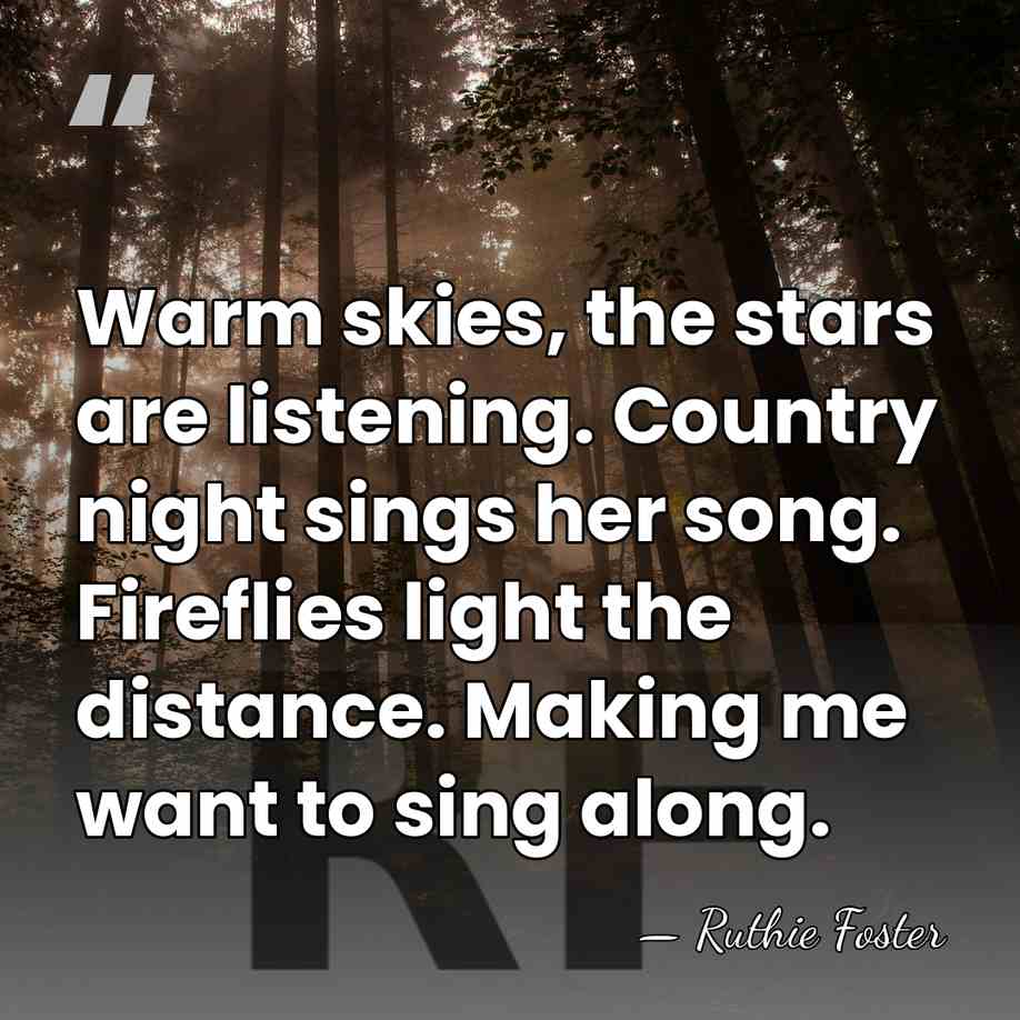 Warm skies, the stars are listening. Country night sings her song. Fireflies&hellip; - Ruthie Foster