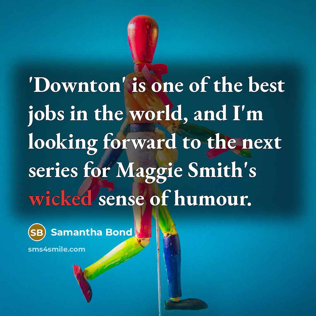 “'Downton' is one of the best jobs in the world,…” quote by Samantha Bond