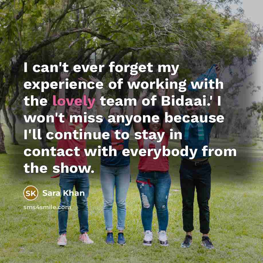 “I can't ever forget my experience of working with the…” quote by Sara Khan