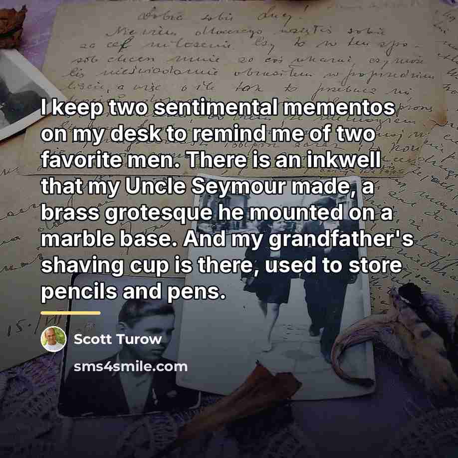 “I keep two sentimental mementos on my desk to remind…” quote by Scott Turow