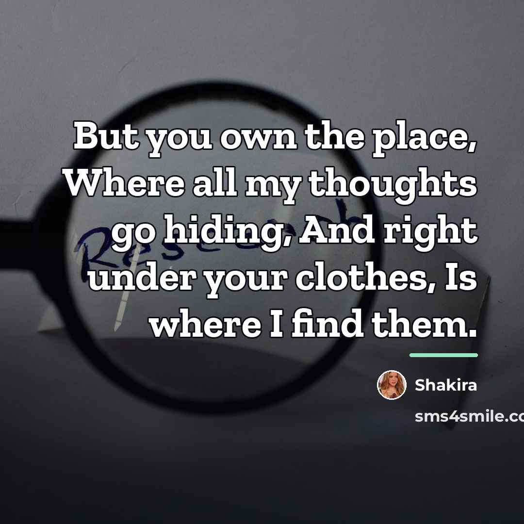 “But you own the place, Where all my thoughts go…” quote by Shakira