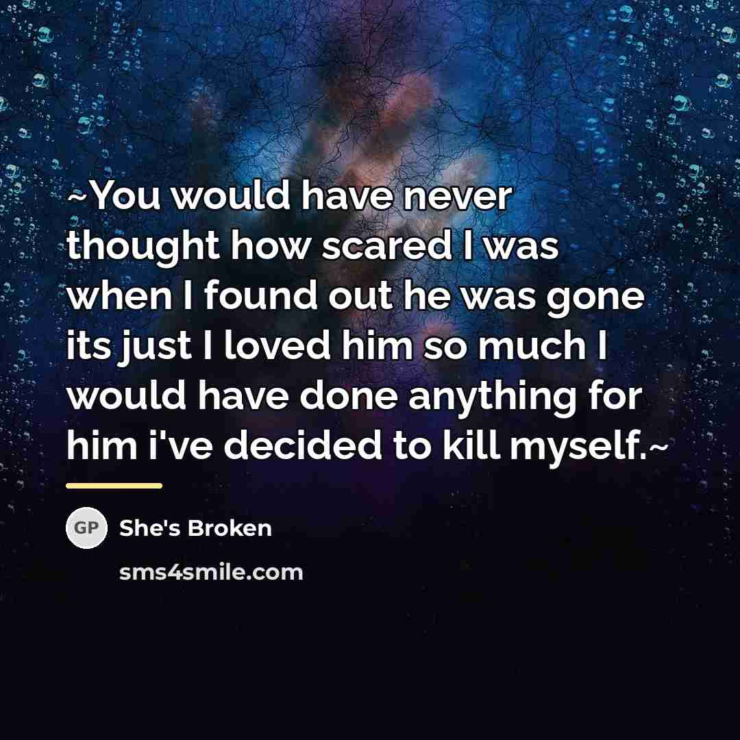 “~You would have never thought how scared I was when…” quote by She's Broken