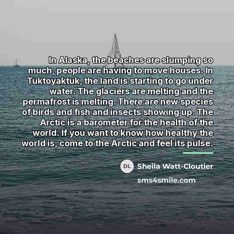 “In Alaska, the beaches are slumping so much, people are…” quote by Sheila Watt-Cloutier