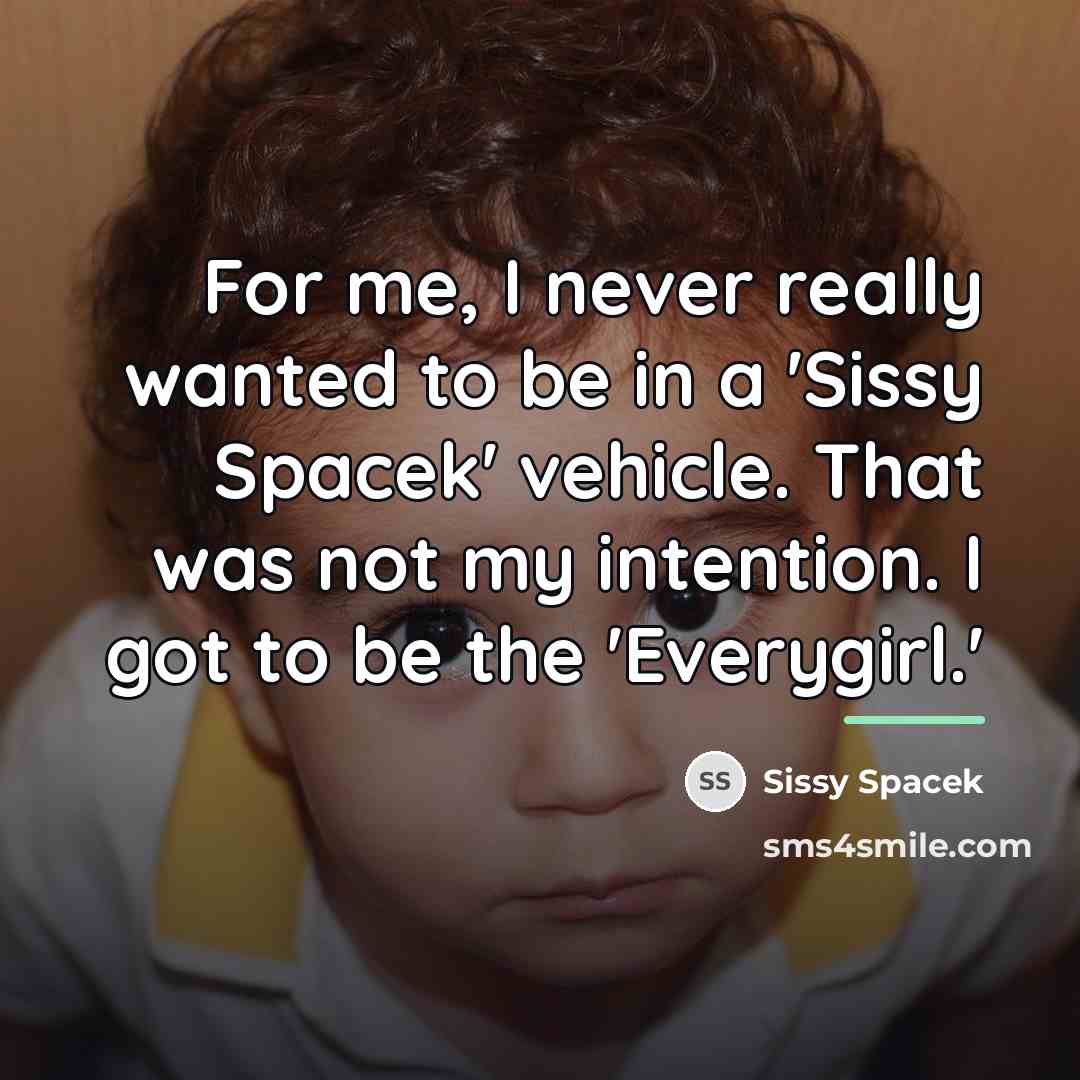 “For me, I never really wanted to be in a…” quote by Sissy Spacek