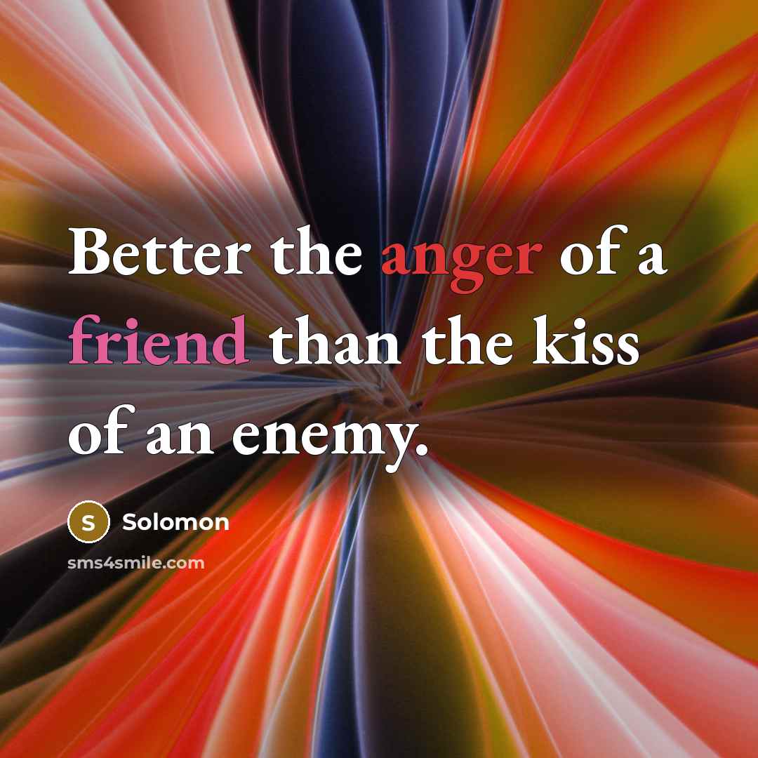 “Better the anger of a friend than the kiss of…” quote by Solomon