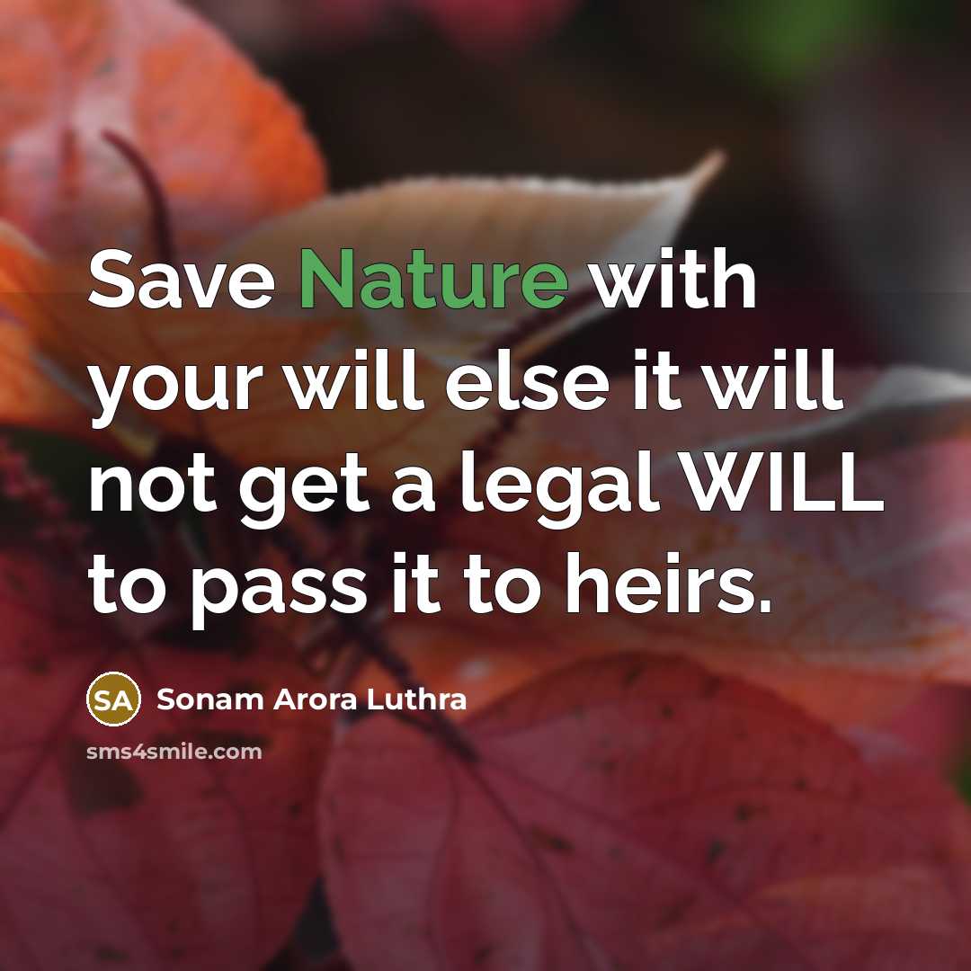 “Save Nature with your will else it will not get a legal WILL to pass it to heirs.” quote by Sonam Arora Luthra