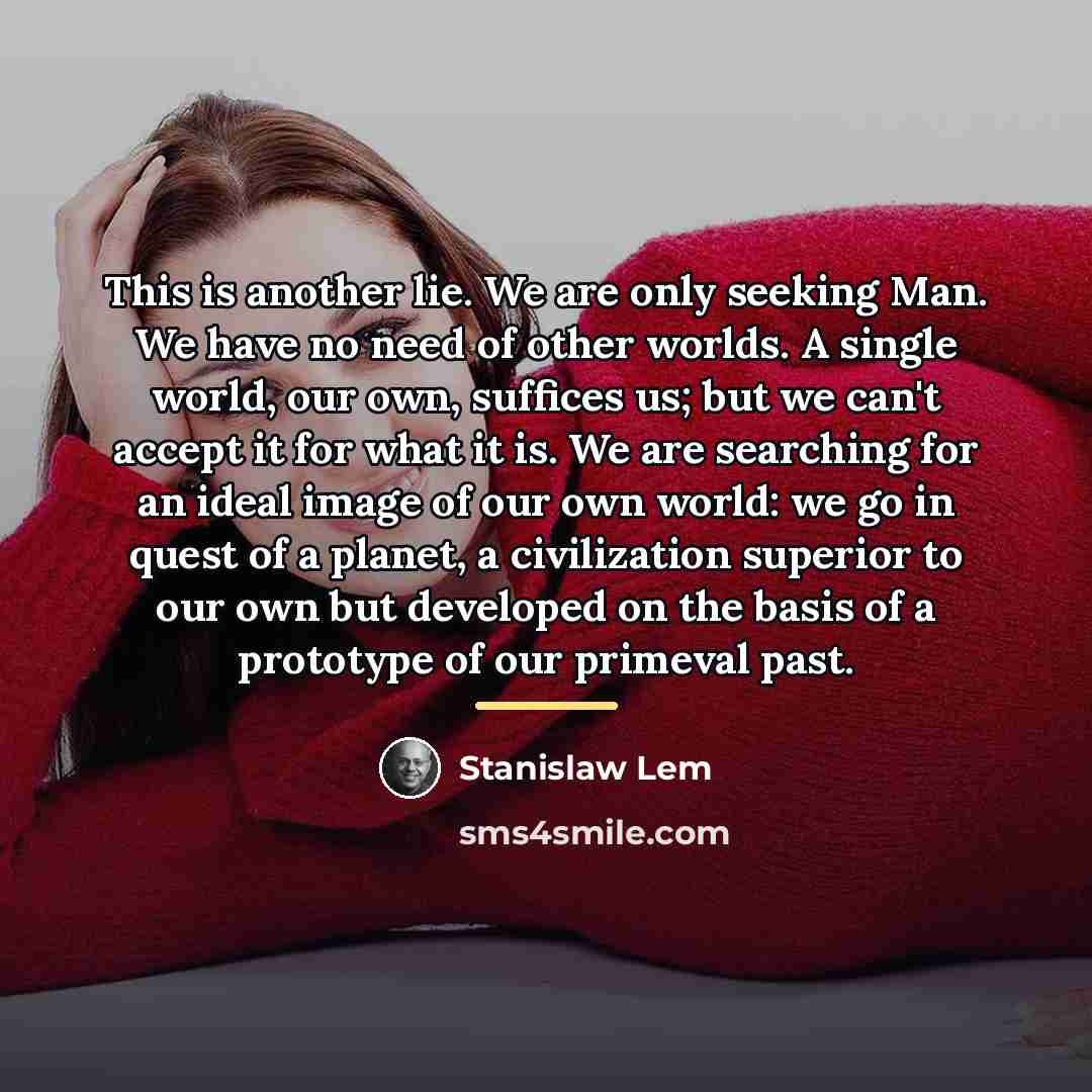 “This is another lie. We are only seeking Man. We…” quote by Stanislaw Lem