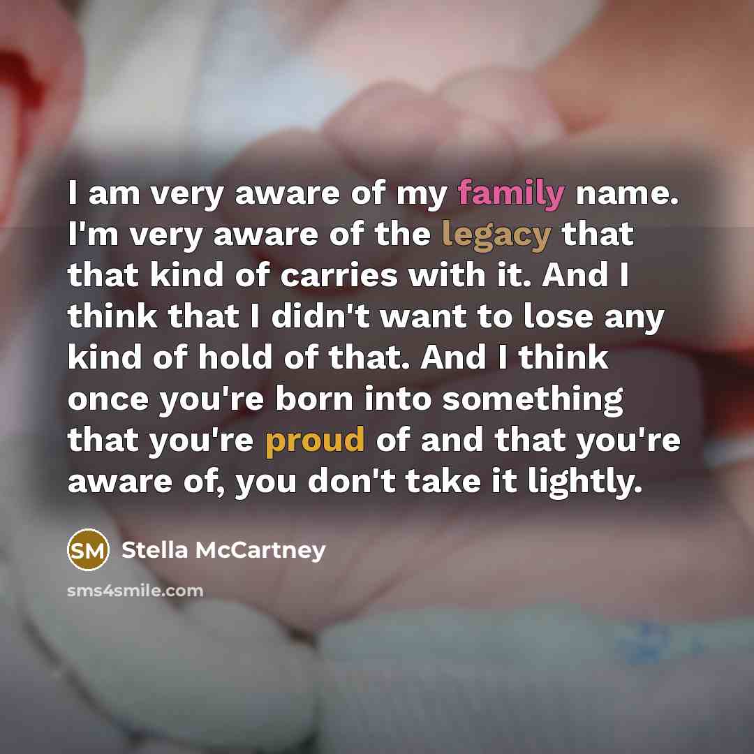 “I am very aware of my family name. I'm very…” quote by Stella McCartney