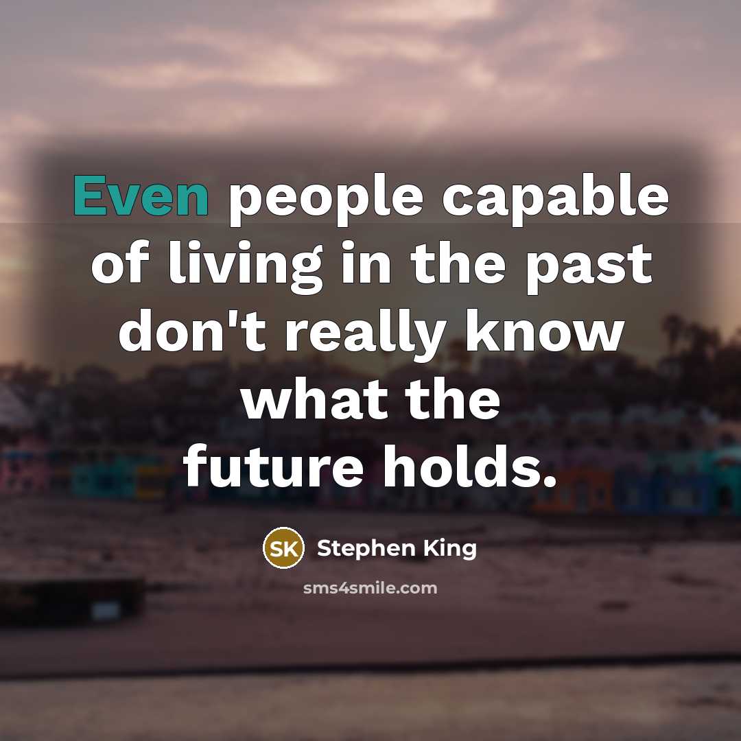 “Even people capable of living in the past don't really…” quote by Stephen King
