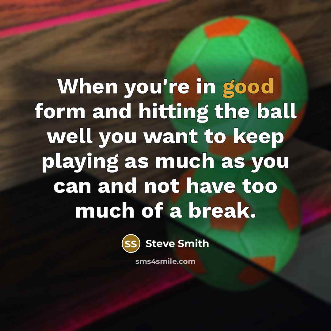 “When you're in good form and hitting the ball well…” quote by Steve Smith