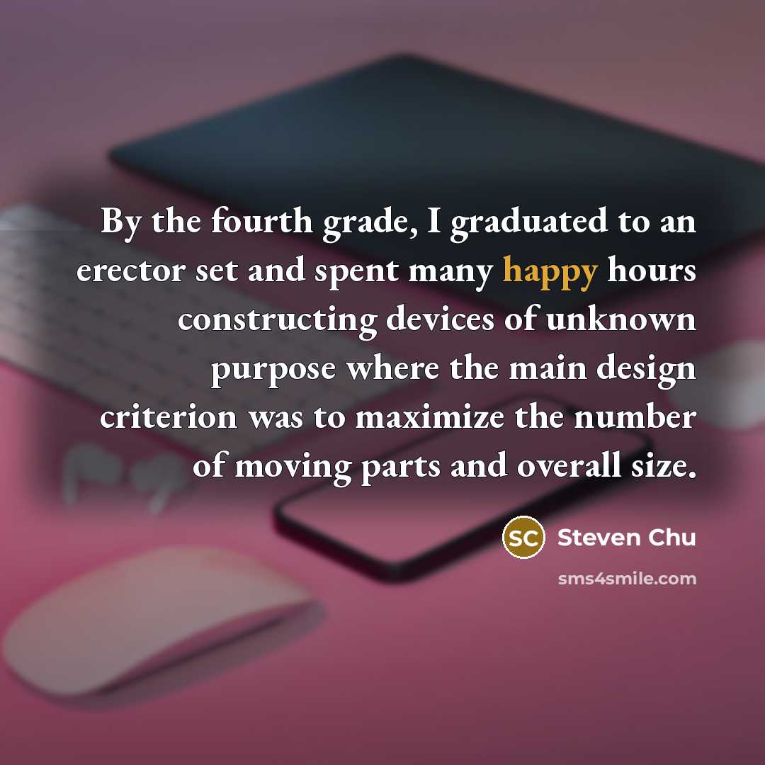 “By the fourth grade, I graduated to an erector set…” quote by Steven Chu