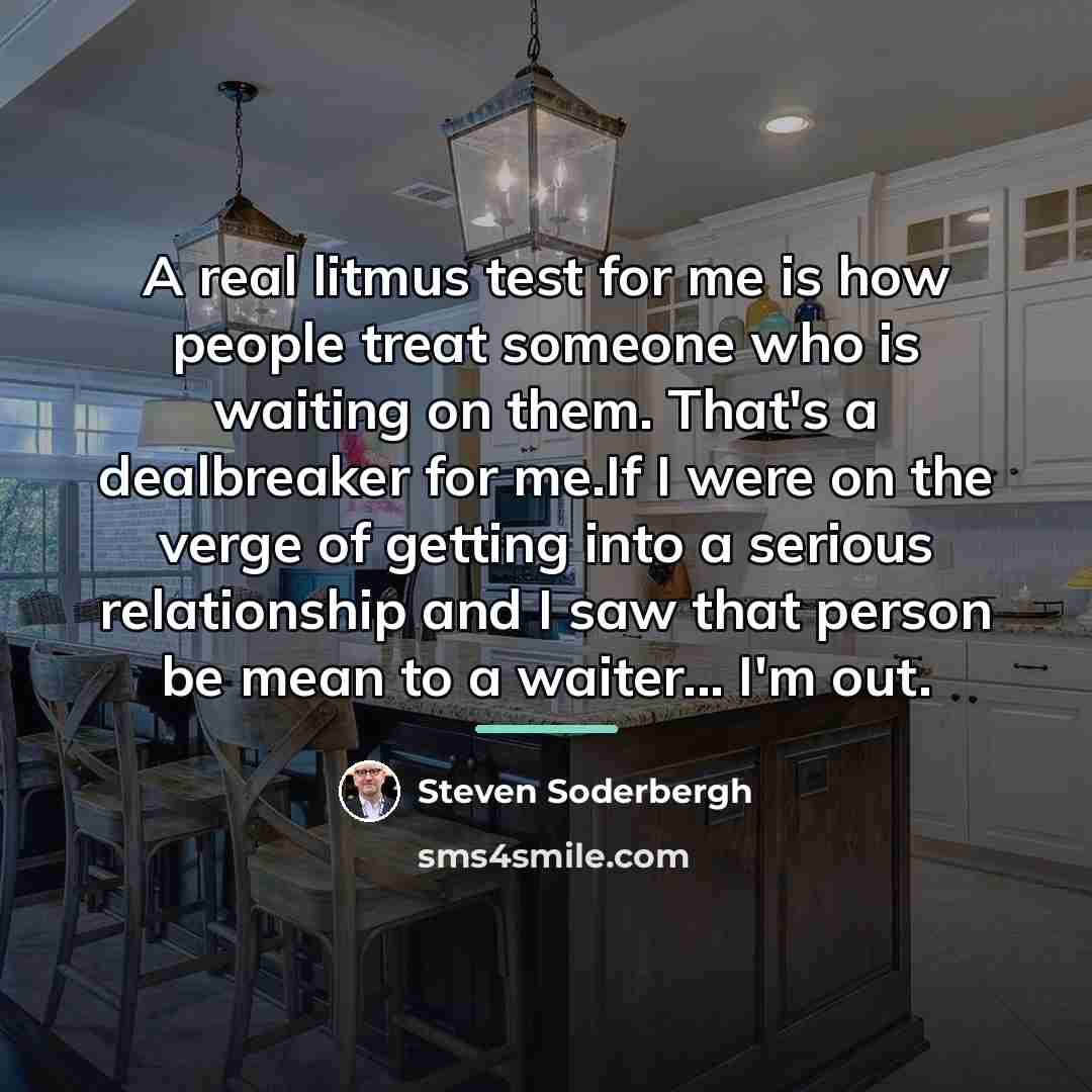 “A real litmus test for me is how people treat…” quote by Steven Soderbergh