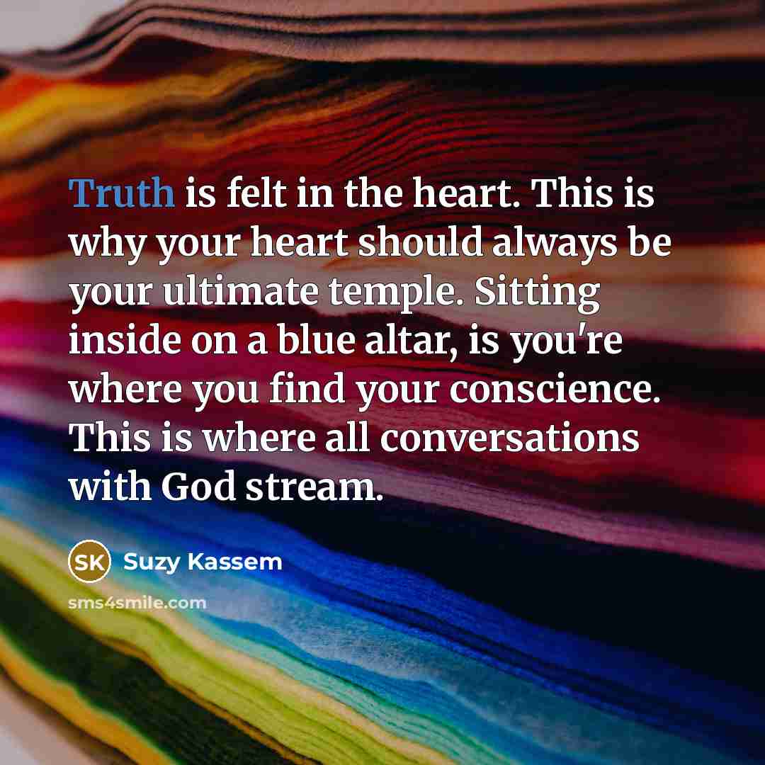 “Truth is felt in the heart. This is why your…” quote by Suzy Kassem