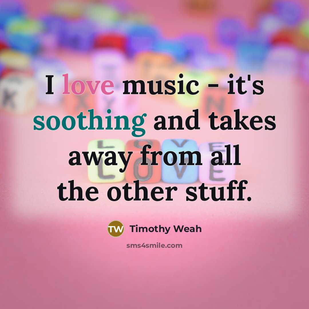 “I love music - it's soothing and takes away from…” quote by Timothy Weah