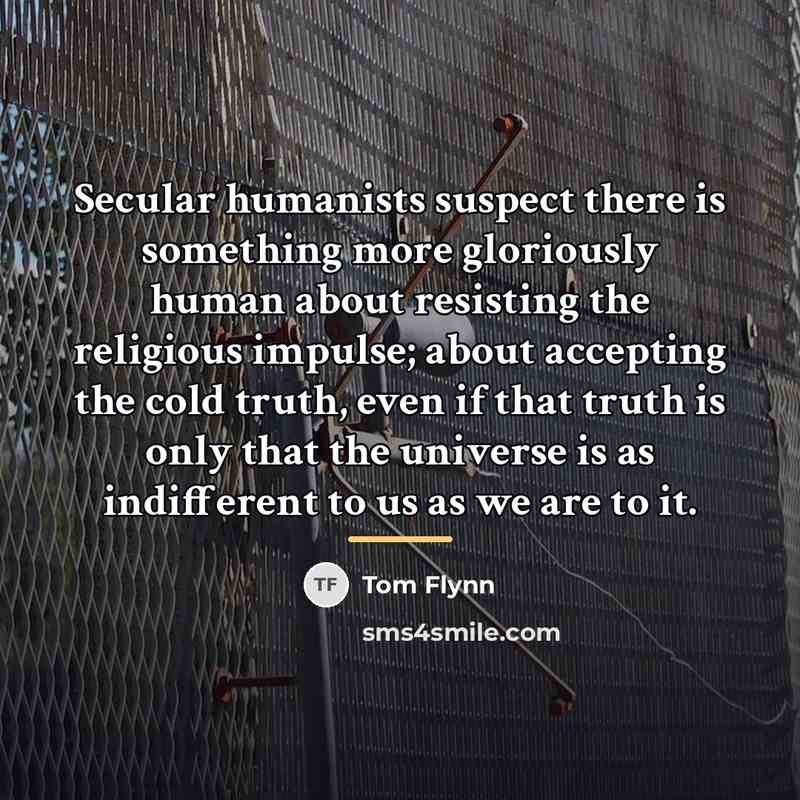 “Secular humanists suspect there is something more gloriously human about…” quote by Tom Flynn