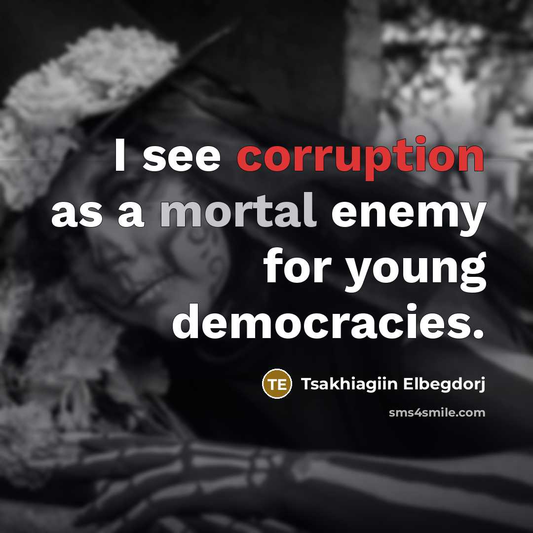 “I see corruption as a mortal enemy for young democracies.…” quote by Tsakhiagiin Elbegdorj