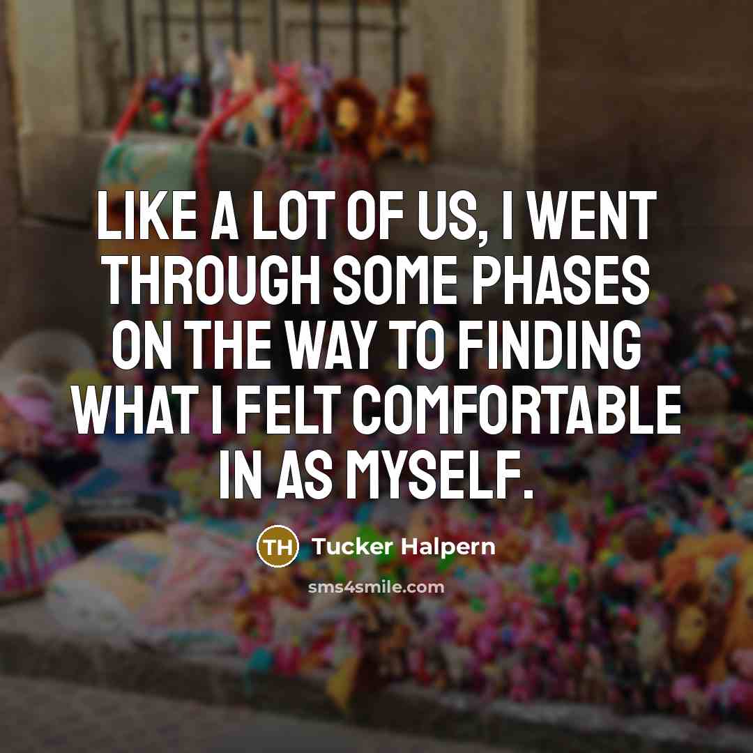 “Like a lot of us, I went through some phases…” quote by Tucker Halpern