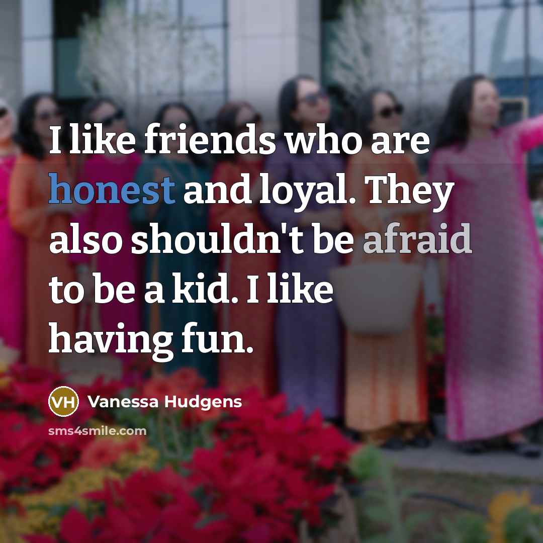 “I like friends who are honest and loyal. They also…” quote by Vanessa Hudgens