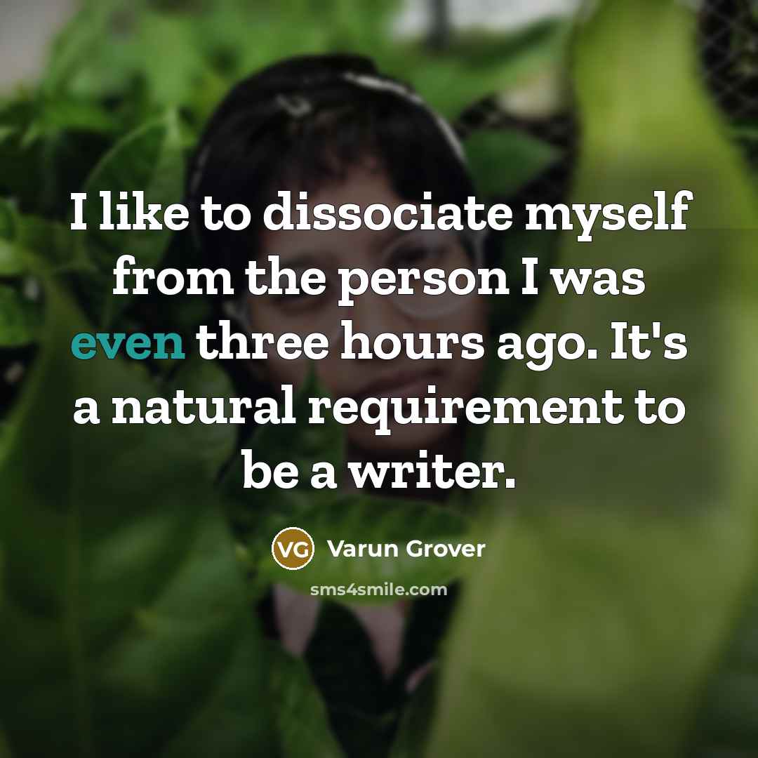 “I like to dissociate myself from the person I was…” quote by Varun Grover