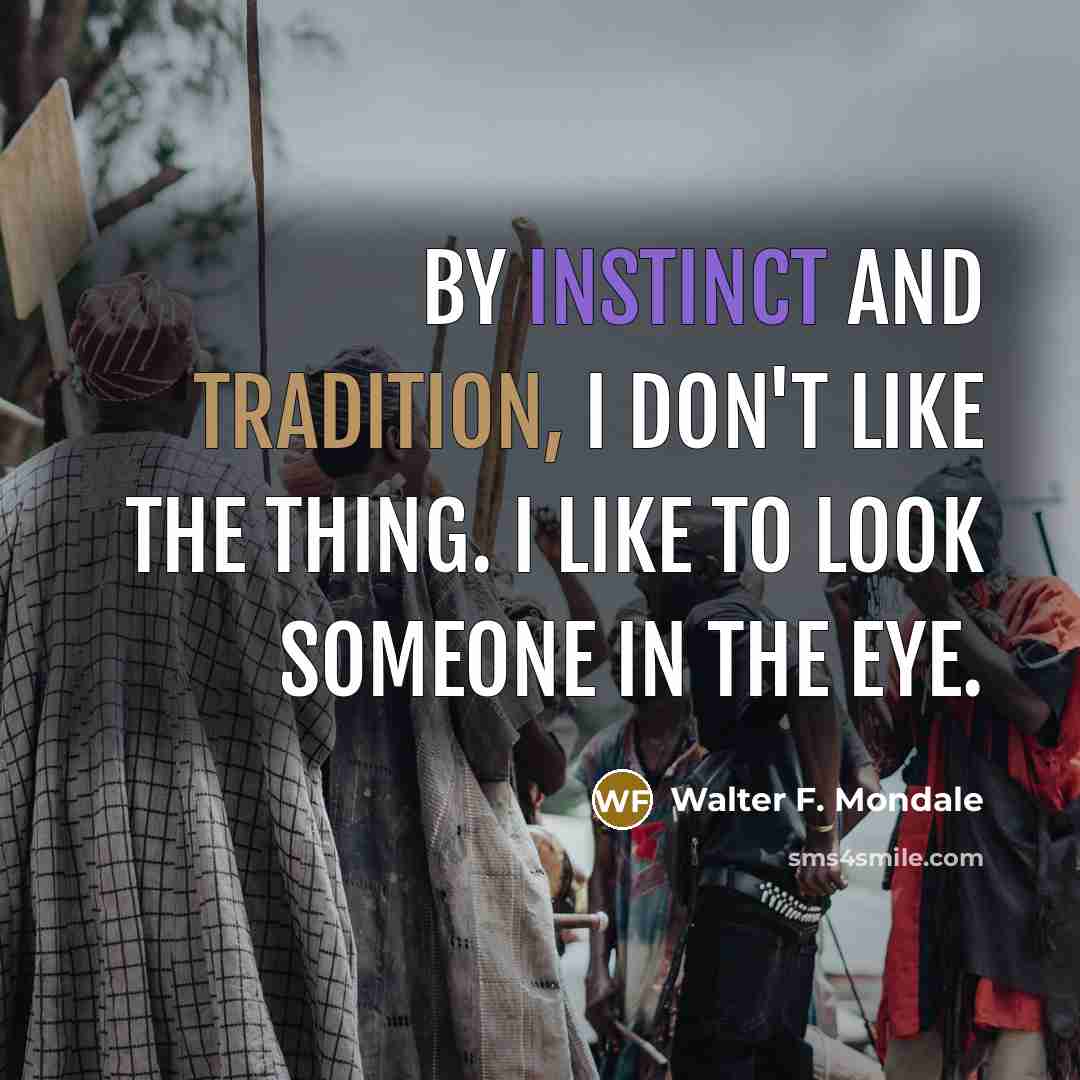 “By instinct and tradition, I don't like the thing. I…” quote by Walter F. Mondale