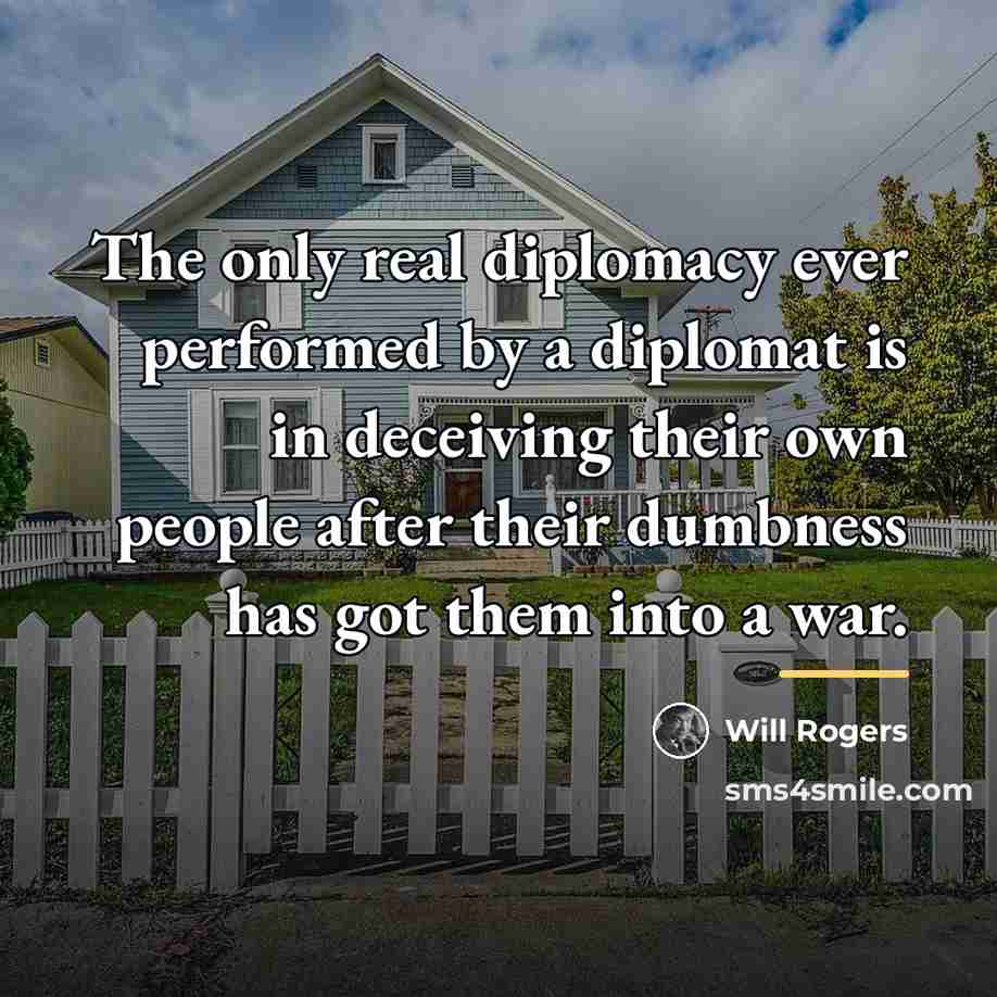 “The only real diplomacy ever performed by a diplomat is…” quote by Will Rogers