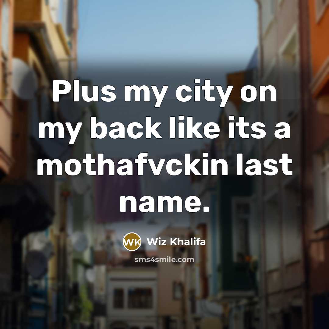 “Plus my city on my back like its a mothafvckin last name.” quote by Wiz Khalifa
