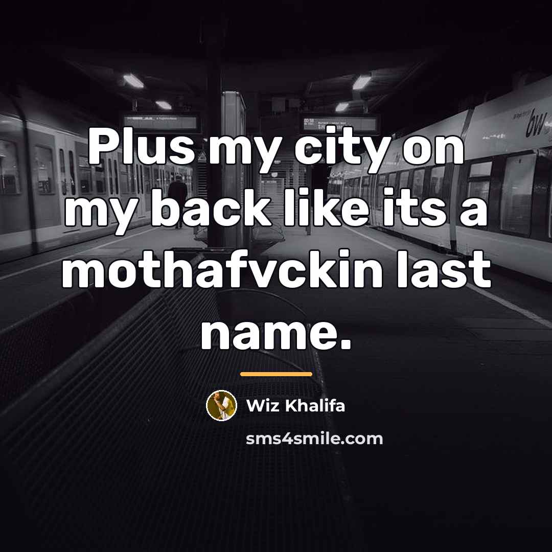 “Plus my city on my back like its a mothafvckin…” quote by Wiz Khalifa