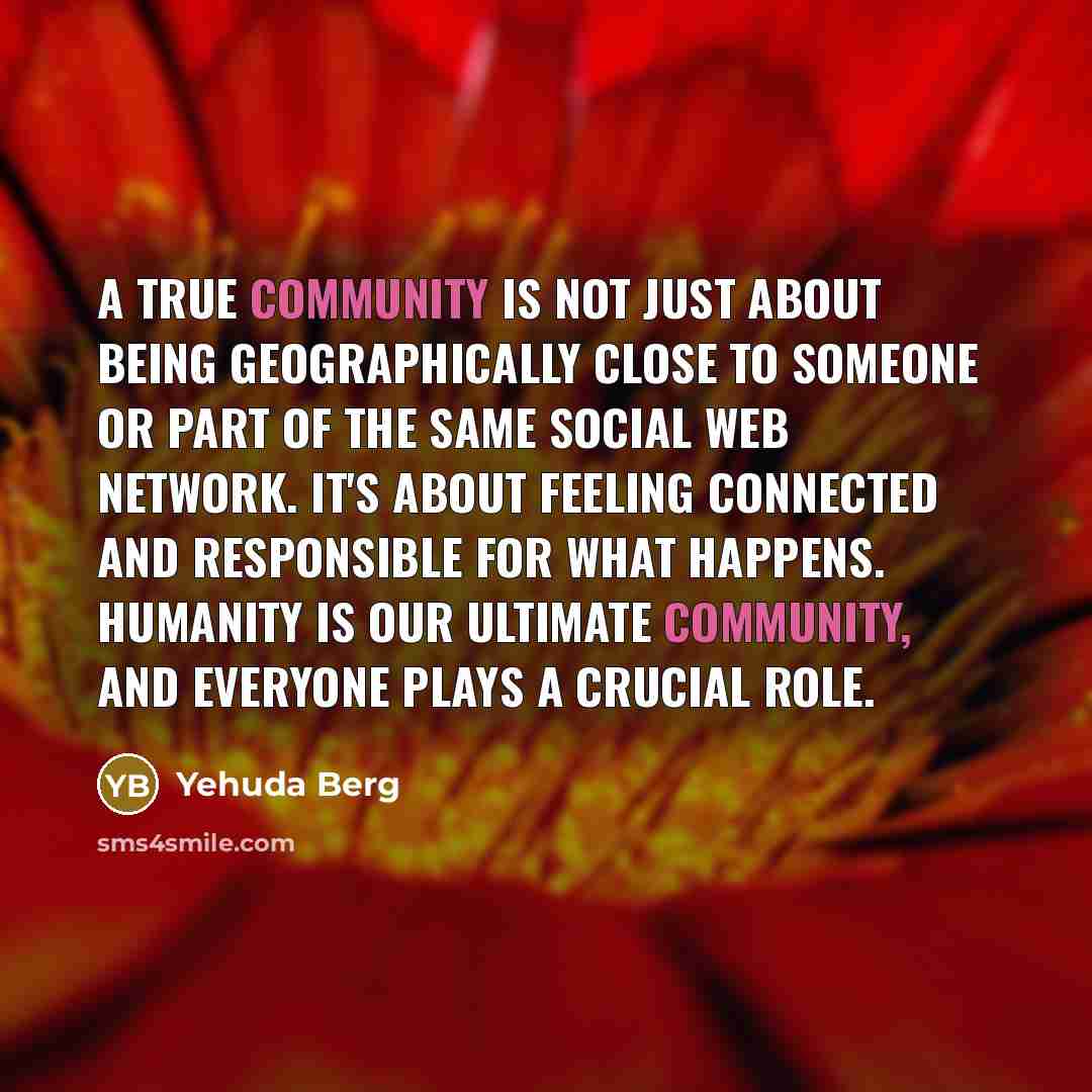 “A true community is not just about being geographically close…” quote by Yehuda Berg