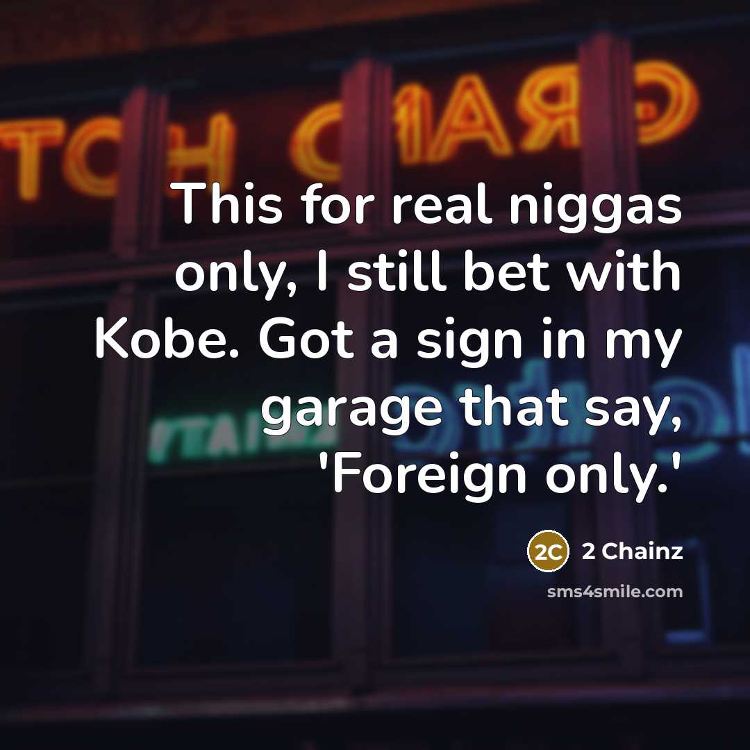 “This for real niggas only, I still bet with Kobe. Got a sign in my garage that say, 'Foreign only.'” quote by 2 Chainz