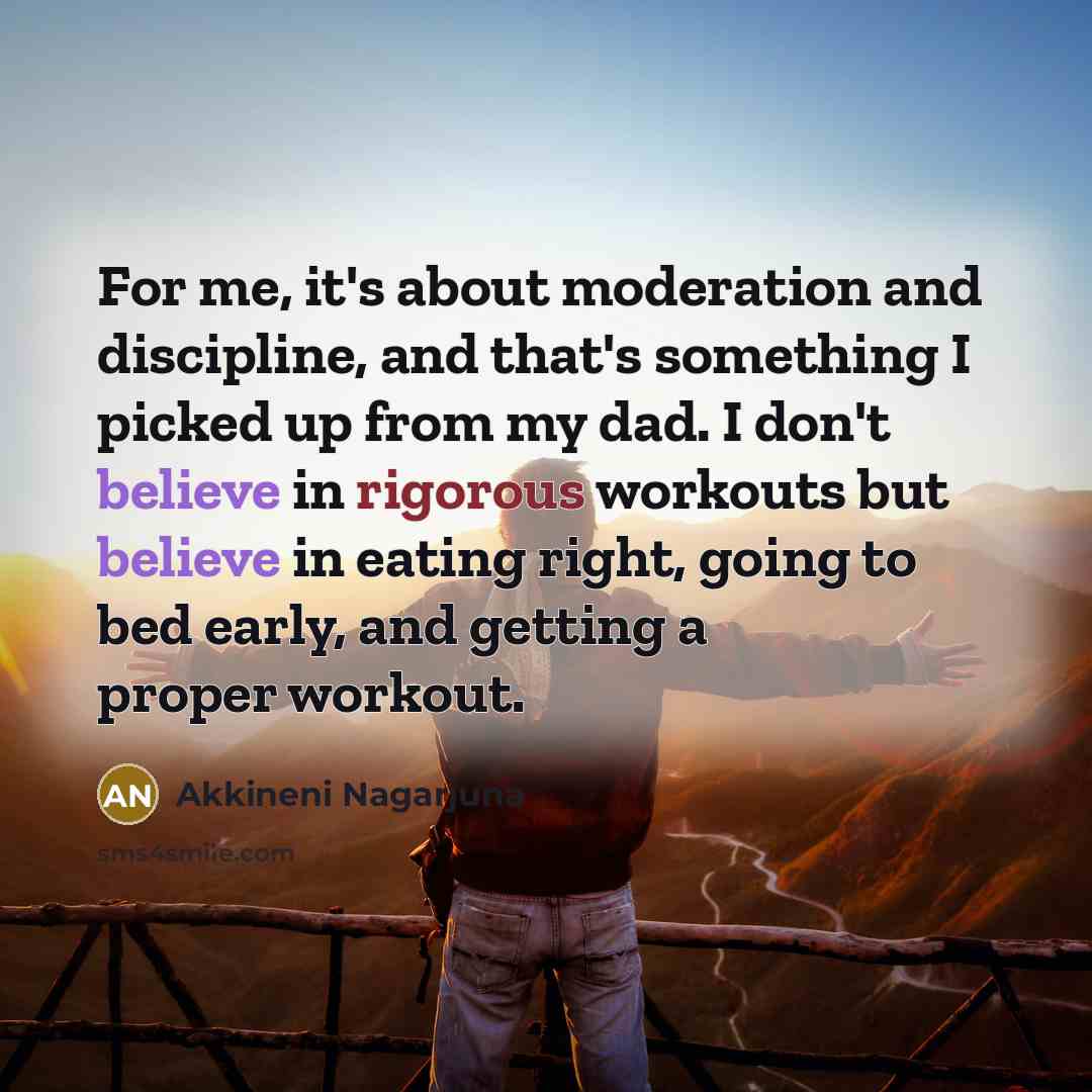 “For me, it's about moderation and discipline, and that's something…” quote by Akkineni Nagarjuna