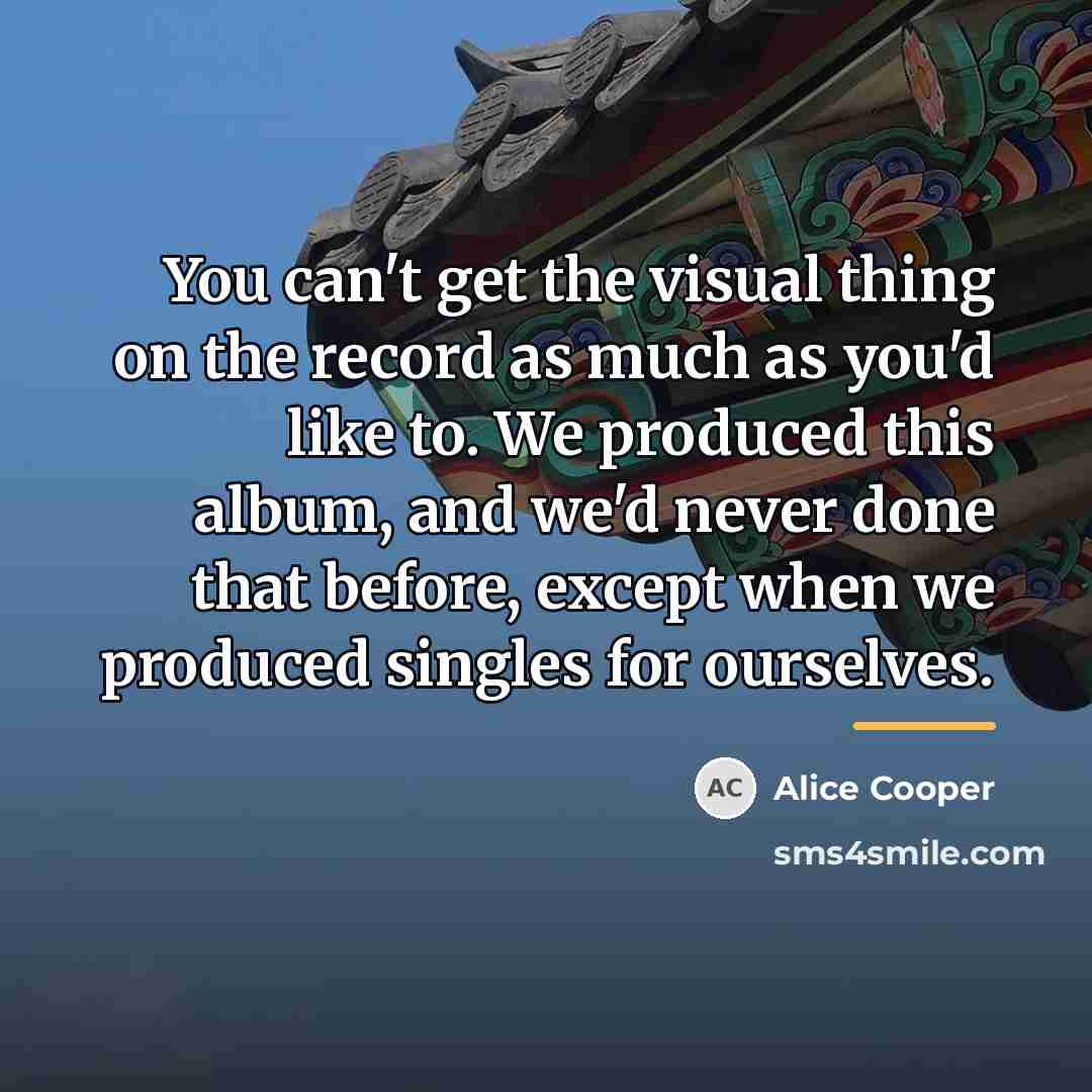 “You can't get the visual thing on the record as…” quote by Alice Cooper