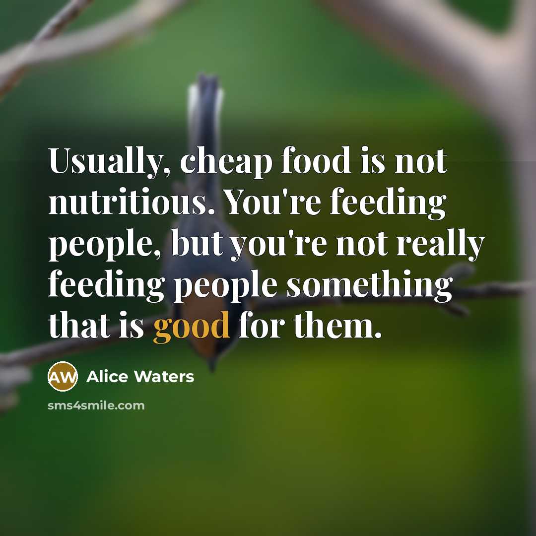 “Usually, cheap food is not nutritious. You're feeding people, but…” quote by Alice Waters