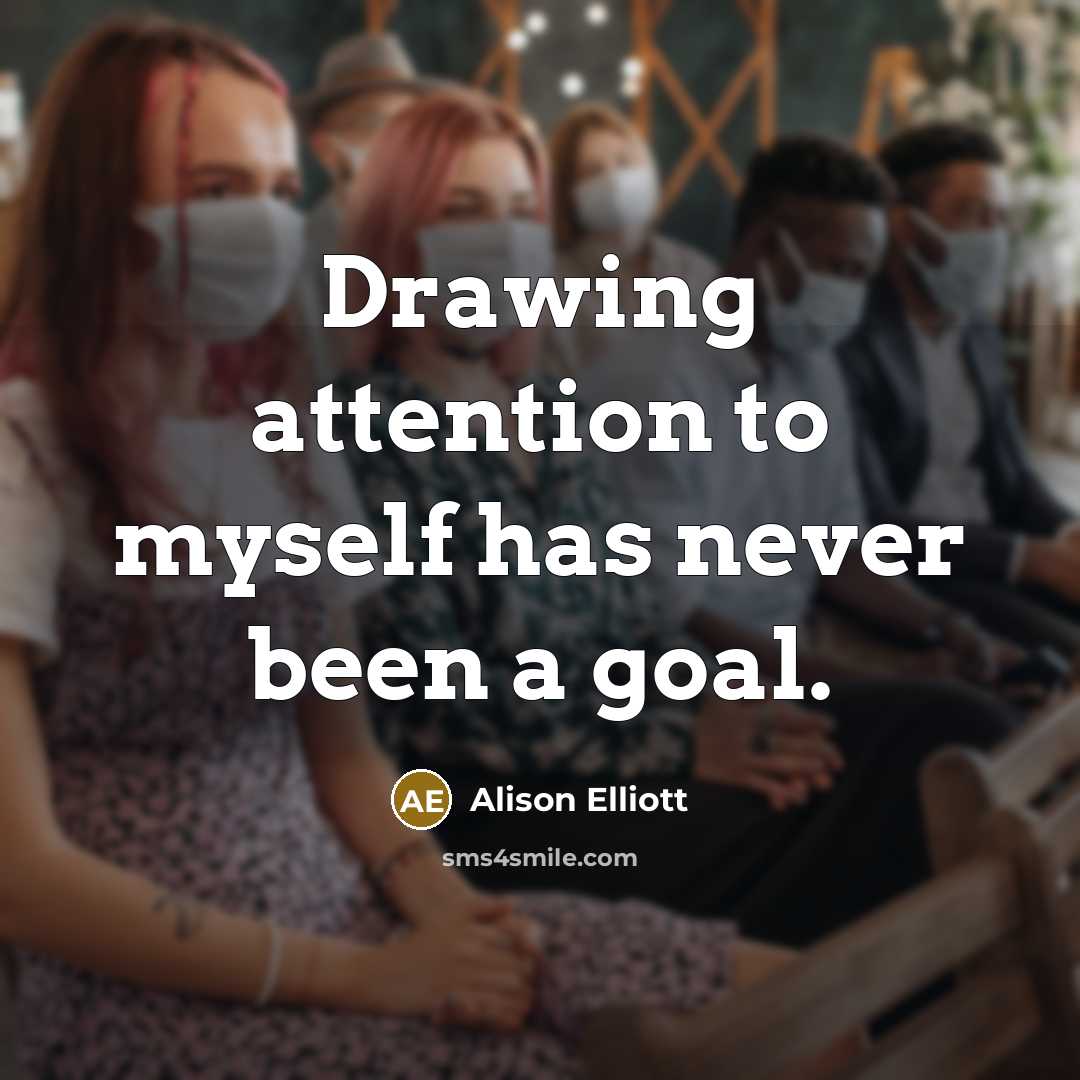 “Drawing attention to myself has never been a goal.…” quote by Alison Elliott