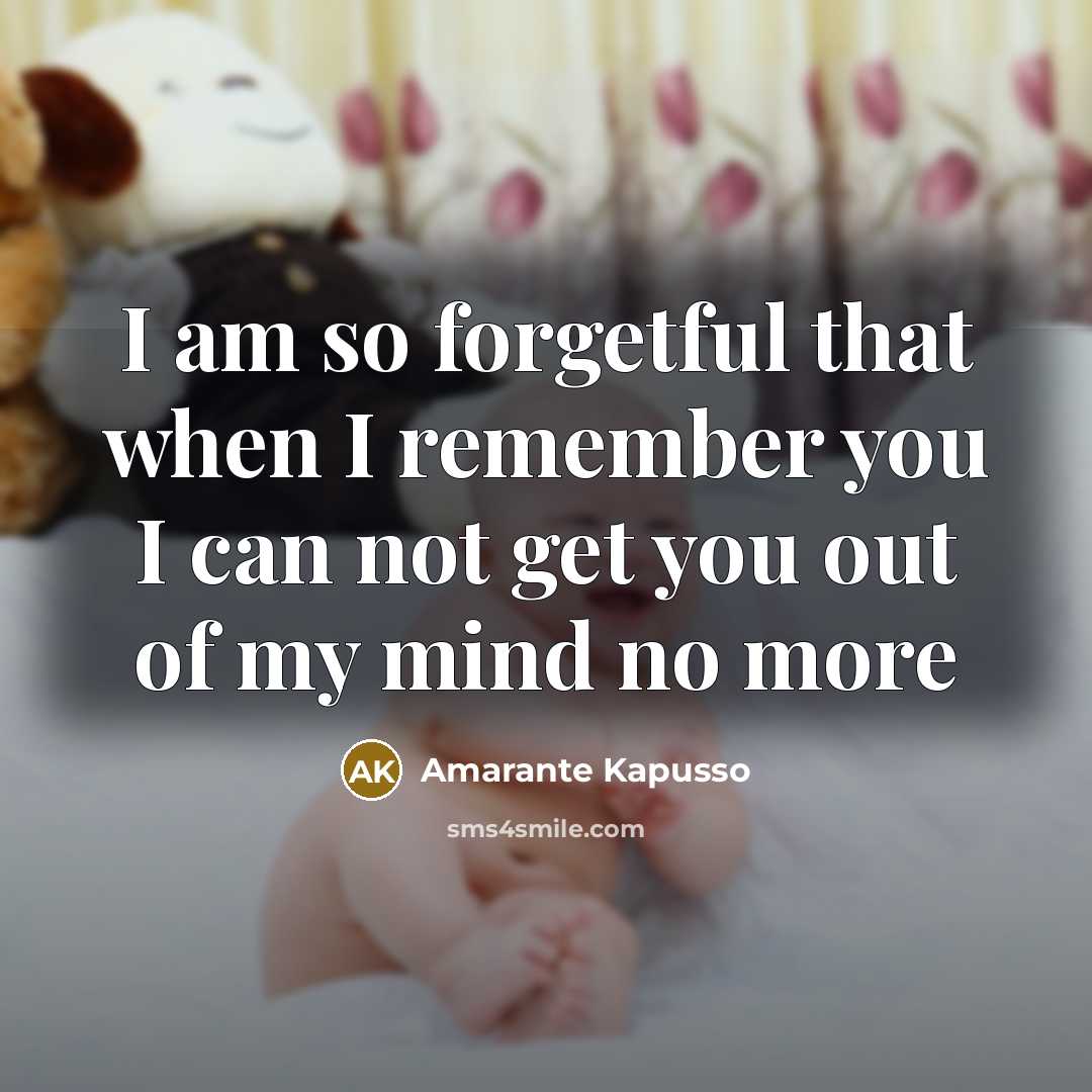 “I am so forgetful that when I remember you I can not get you out of my mind no more” quote by Amarante Kapusso