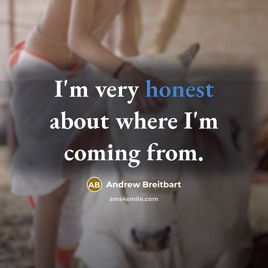 “I'm very honest about where I'm coming from.” quote by Andrew Breitbart