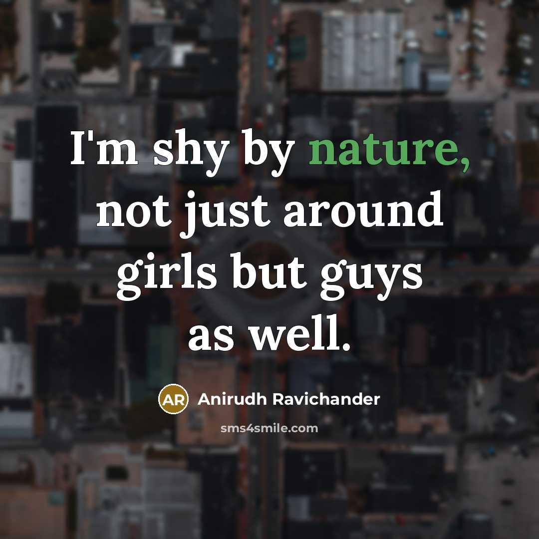 “I'm shy by nature, not just around girls but guys…” quote by Anirudh Ravichander