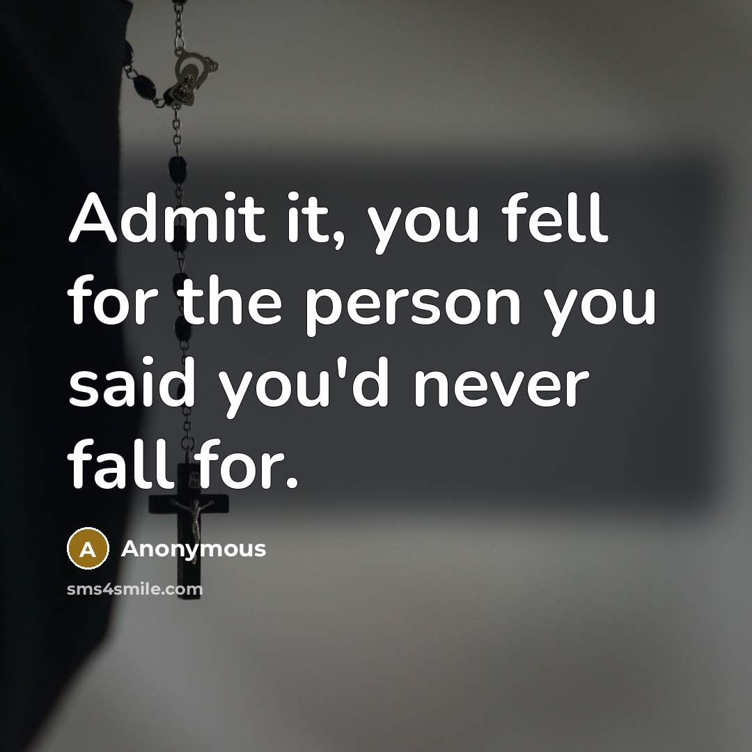 “Admit it, you fell for the person you said you'd…” quote by Anonymous