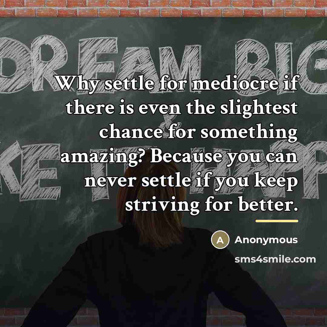 “Why settle for mediocre if there is even the slightest…” quote by Anonymous