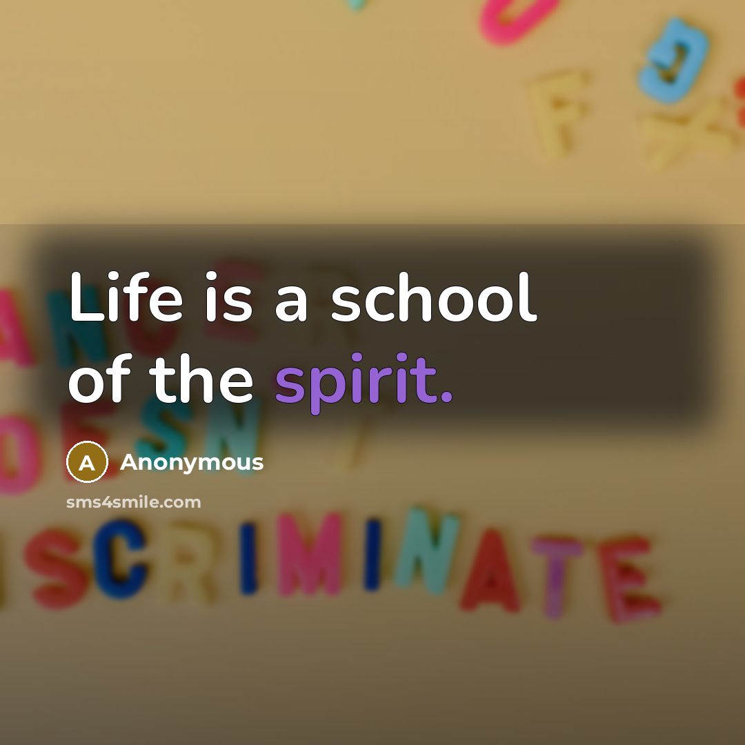 “Life is a school of the spirit.…” quote by Anonymous